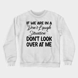 if we are in a "don't laugh situation" don't look over at me Crewneck Sweatshirt